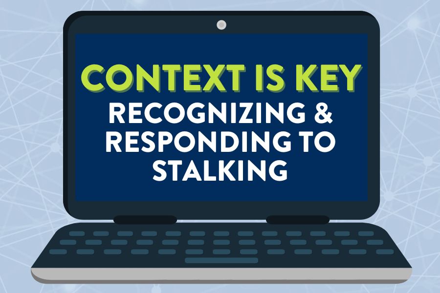 an icon of an open laptop with the following on the screen: context is key -- recognizing and responding to stalking