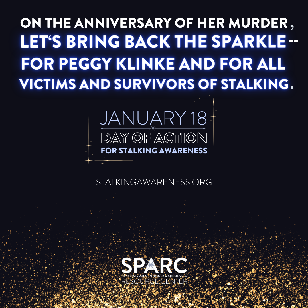 Black background with gold sparkles, with the following superimposed in blue font: On the anniversary of her murder, let's bring back the sparkling -- for Peggy Klinke and for all victims and survivors of stalking. January 18 Day of Action for Stalking Awareness